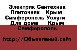 Электрик Сантехник Плиточник - Крым, Симферополь Услуги » Для дома   . Крым,Симферополь